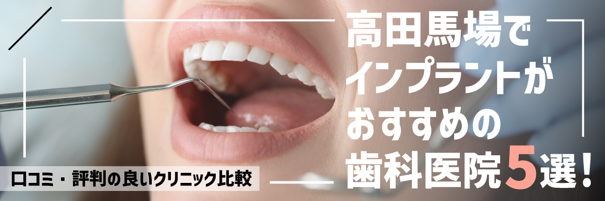 高田馬場でインプラントがおすすめの歯科医院5選！口コミ・評判の良いクリニック比較